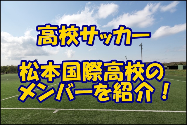 松本国際高校サッカー部のメンバー 21 監督や出身中学 注目選手を紹介