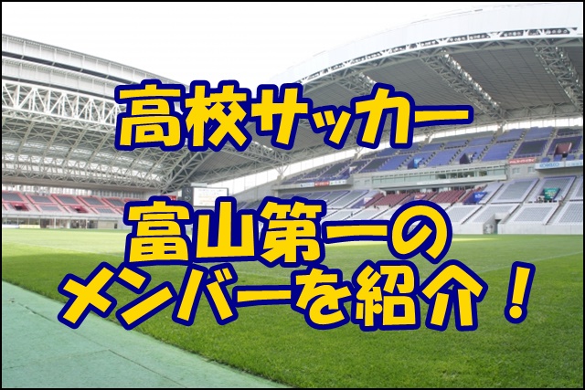 富山第一高校サッカー部のメンバー 21 出身中学や監督 注目選手を紹介