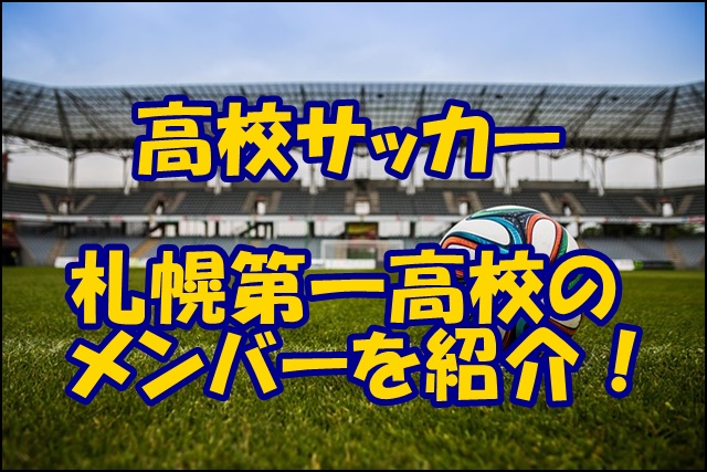 札幌第一高校サッカー部のメンバー19 監督や出身中学 注目選手を紹介