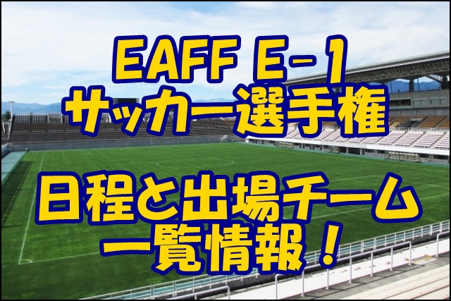 Eaff E 1サッカー選手権19の日程 放送予定一覧 出場チームのスタメンやメンバーは