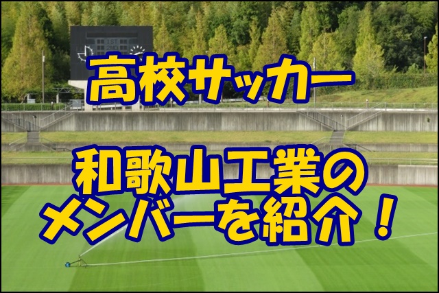 和歌山工業高校サッカー部のメンバー19 監督や出身中学 注目選手を紹介