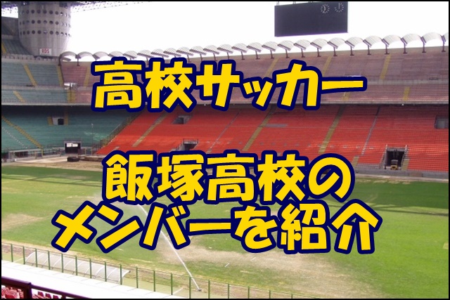 飯塚高校サッカー部のメンバー 21インターハイ 出身中学や注目選手 監督を紹介