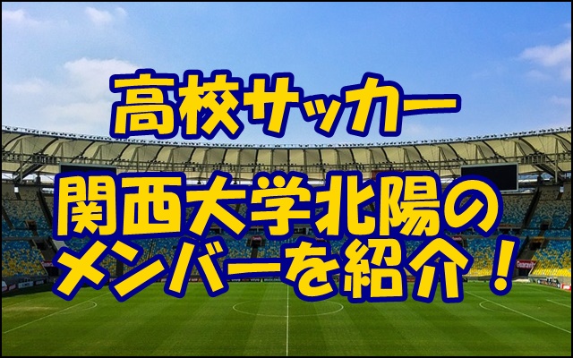 関西大学北陽高校サッカー部のメンバー 22インターハイ 出身中学や注目選手 監督を紹介